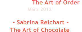 Preisträger The Art of Order  März 2012   - Sabrina Reichart - The Art of Chocolate